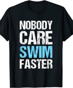 Nobody Cares Swim Faster Swimmers Swimming Team Coach T-Shirt