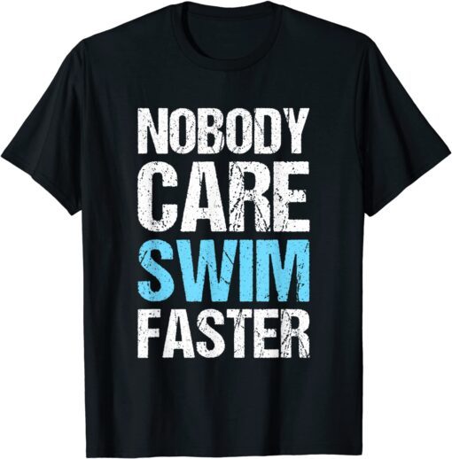 Nobody Cares Swim Faster Swimmers Swimming Team Coach T-Shirt