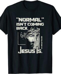 Normal Isn't Coming Back But Jesus Is Jesus Lover Tee Shirt