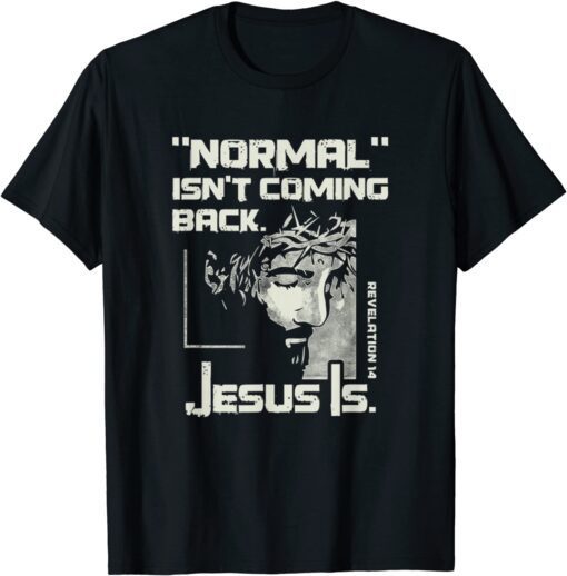 Normal Isn't Coming Back But Jesus Is Jesus Lover Tee Shirt