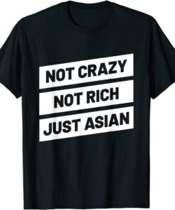 Not Crazy not Rich Just Asian for Asian People Tee Shirt