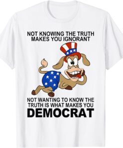 Not Knowing The Truth Makes You Ignorant Not Wanting To Know Tee Shirt