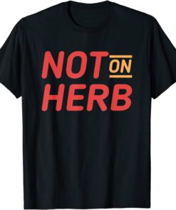 Not On Herb Tee Shirt