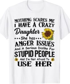 Nothing Scares Me I Have Crazy Daughter She Has Anger Issues Tee Shirt