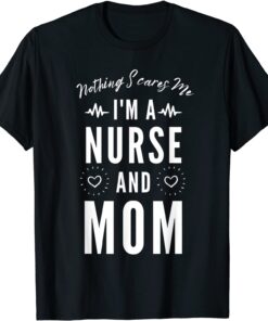 Nothing Scares Me I'm A Nurse and Mom Mother's Day Tee Shirt