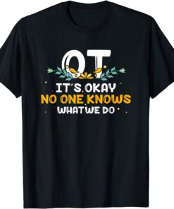 OT No One Knows What We Do OT Occupational Therapy Tee Shirt