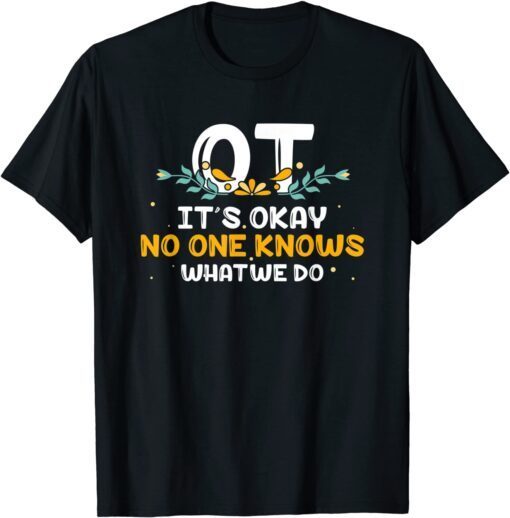 OT No One Knows What We Do OT Occupational Therapy Tee Shirt