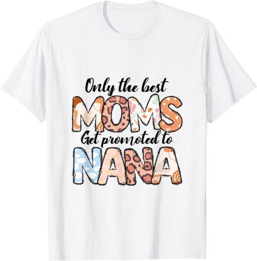Only Best Moms Promoted To Nana Grandma Mothers Day Flower Tee Shirt