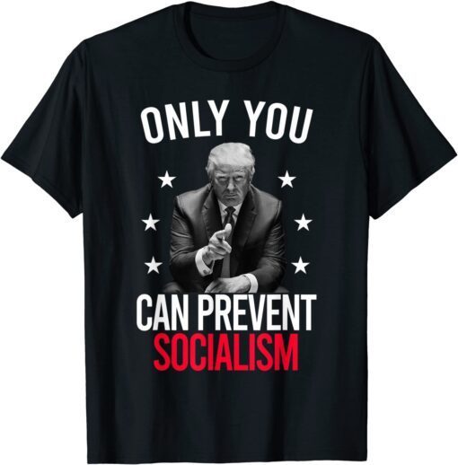 Only You Can Prevent Socialism Trump's Supporter Tee Shirt