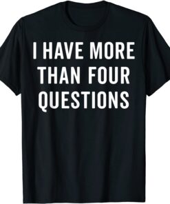 Passover Seder I Have More Than Four Questions Tee Shirt