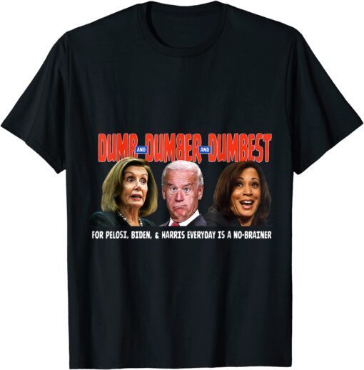 Pelosi, Biden, Harris, Are Dumb & Dumber & Dumbest Tee Shirt