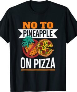 Pineapple Pizza Hater No To Pineapple On Pizza Tee Shirt