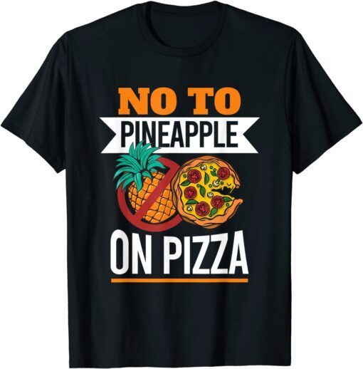 Pineapple Pizza Hater No To Pineapple On Pizza Tee Shirt