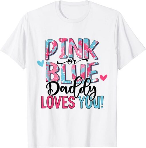 Pink Or Blue Daddy Loves You Tie Dye Baby Gender Reveal Tee Shirt