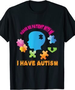 Please Be Patient With Me I Have Autism Tee Shirt