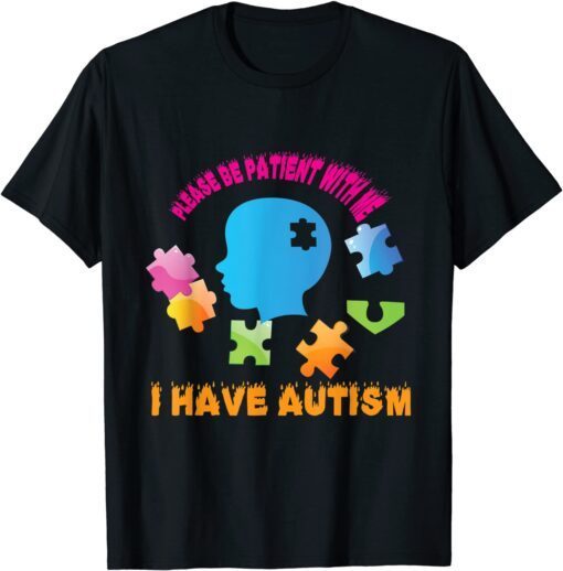 Please Be Patient With Me I Have Autism Tee Shirt