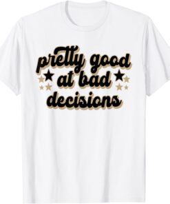 Pretty Good At Bad Decision Apparel Tee Shirt