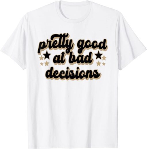 Pretty Good At Bad Decision Apparel Tee Shirt