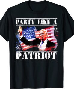 Pro Trump Party Like A Patriot Fourth Of July 4th Tee Shirt