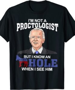 Proctologist - But Know Hole When See Him Joe Biden Tee Shirt