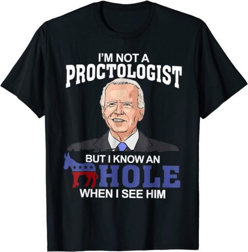 Proctologist - But Know Hole When See Him Joe Biden Tee Shirt