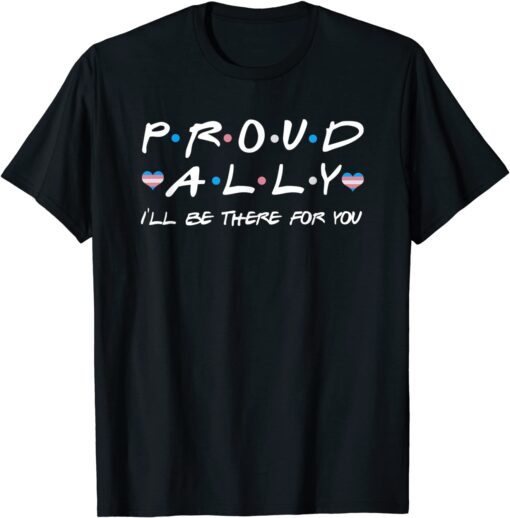 Proud Ally I'll Be There For You Transgender LGBT Love Heart Tee Shirt