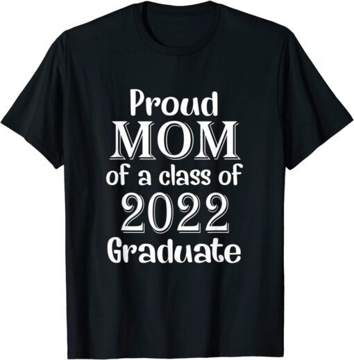 Proud Mom Of A Class Of 2022 Graduate Mom Senior 2022 T-Shirt