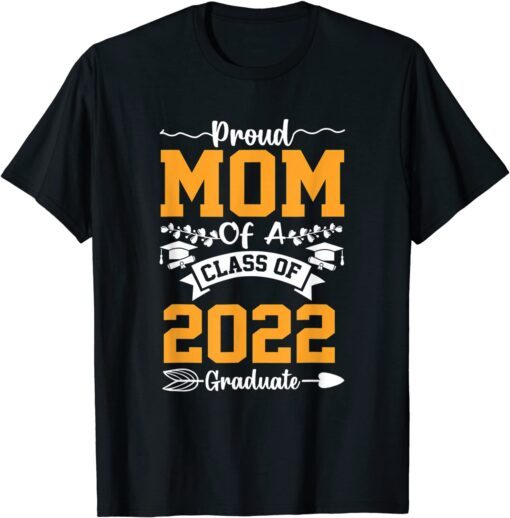 Proud Mom Of Class Of 2022 Graduate Senior 22 Tee Shirt