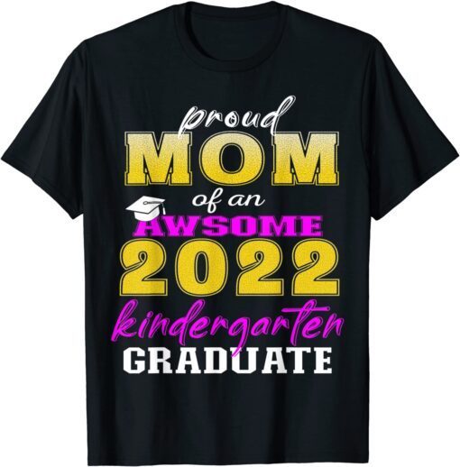 Proud Mom of Kindergarten Graduate 2022 Graduation 22 Mommy Tee Shirt