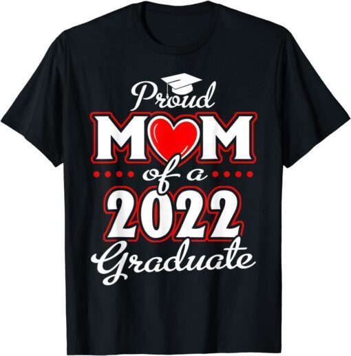 Proud Mom of a Class of 2022 Graduate Senior 22 Heart Family Tee Shirt