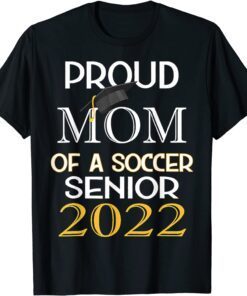 Proud Mom of a Soccer Senior 2022 Graduation Class of 2022 Tee Shirt