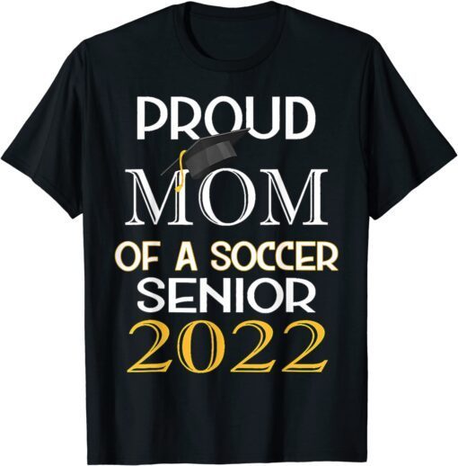 Proud Mom of a Soccer Senior 2022 Graduation Class of 2022 Tee Shirt