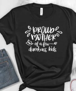 Proud Mother Of A Few Dumbass Kids Mother's Day Tee Shirt