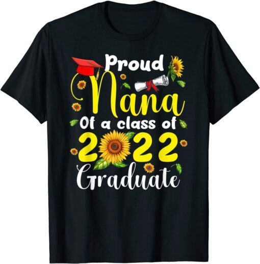 Proud Nana Of A Class Of 2022 Graduate Nana Sunflowers Tee Shirt