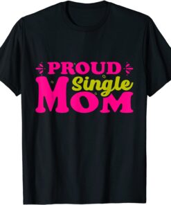 Proud Single Mom Mothers Day Tee Shirt