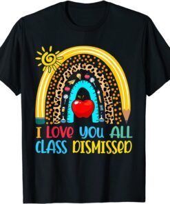 Rainbow I Love You All Class Dismissed Last Day Of School Tee Shirt