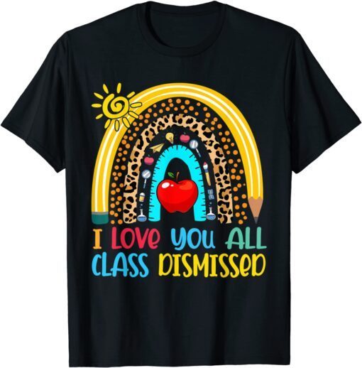 Rainbow I Love You All Class Dismissed Last Day Of School Tee Shirt