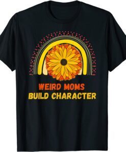 Rainbow Sunflower Weird Moms Build Character Mother's Day Tee Shirt