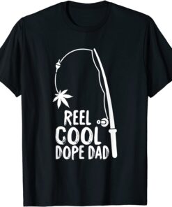 Reel Cool Fathers Day Fishing Dope Dad Weed Marijuana Stoner Tee Shirt