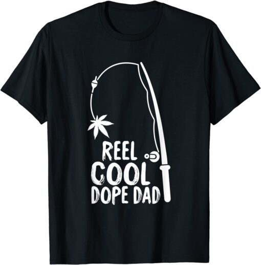 Reel Cool Fathers Day Fishing Dope Dad Weed Marijuana Stoner Tee Shirt