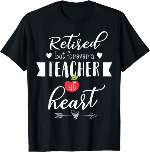 Retired But Forever A Teacher At Heart Teaching T-Shirt