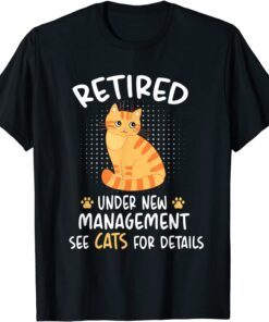 Retired Under New Management See Cats For Details Tee Shirt