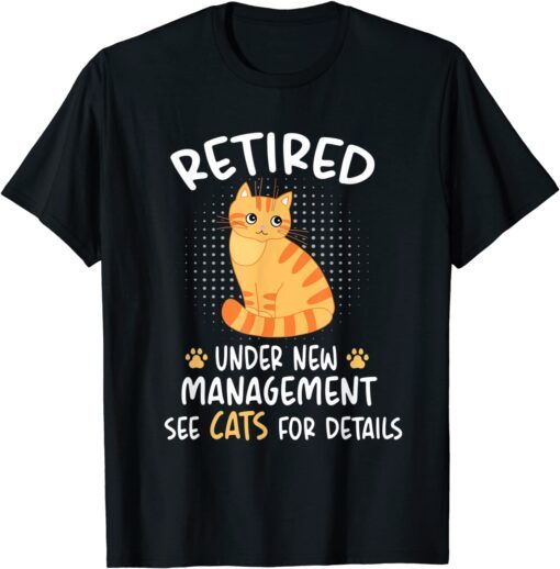 Retired Under New Management See Cats For Details Tee Shirt