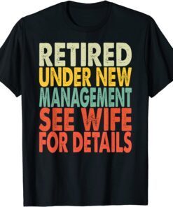 Retired Under New Management See Wife For Details Retirement Tee Shirt