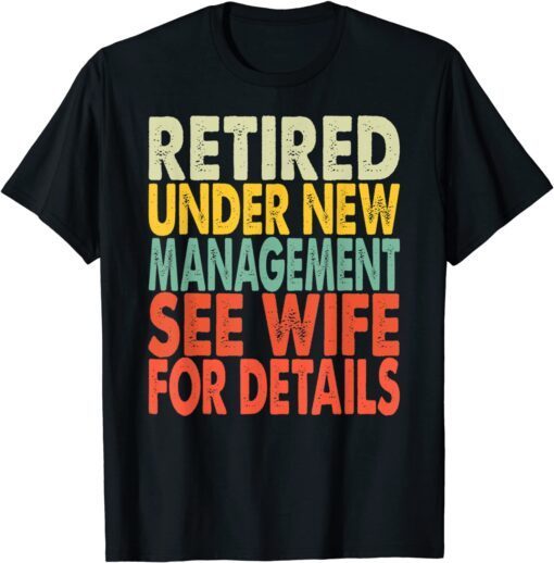 Retired Under New Management See Wife For Details Retirement Tee Shirt