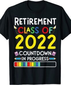 Retirement Class Of 2022 Countdown In Progress Tee Shirt