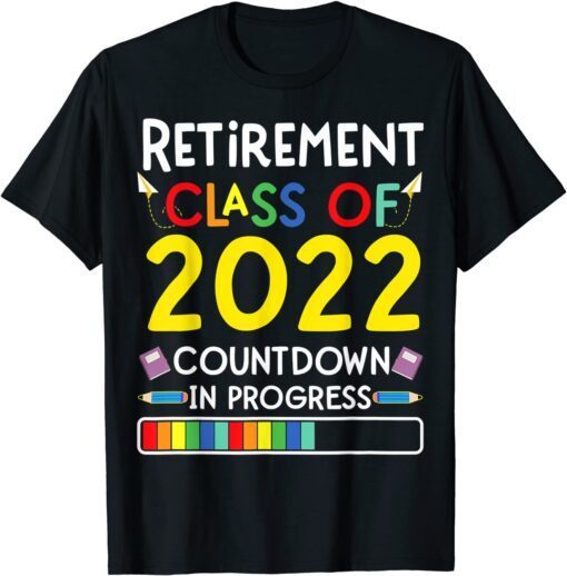 Retirement Class Of 2022 Countdown In Progress Tee Shirt