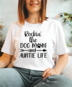 Rocking the Dog Mom and Aunt Life Tee Shirt