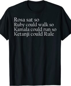 Rosa sat so Ruby could walk Kamala run Ketanji could rule Tee Shirt