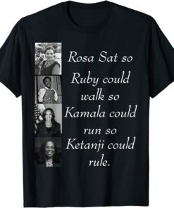 Rosa sat so Ruby could walk so Kamala could run so Ketanji Tee Shirt